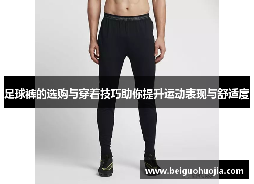 足球裤的选购与穿着技巧助你提升运动表现与舒适度
